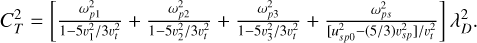 $\[C_T^2=\left[\frac{\omega_{p 1}^2}{1-5 v_1^2 / 3 v_t^2}+\frac{\omega_{p 2}^2}{1-5 v_2^2 / 3 v_t^2}+\frac{\omega_{p 3}^2}{1-5 v_3^2 / 3 v_t^2}+\frac{\omega_{p s}^2}{\left[u_{s p 0}^2-(5 / 3) v_{s p}^2\right] / v_t^2}\right] \lambda_D^2.\]$