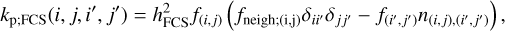 $\[k_{\mathrm{p}; \mathrm{FCS}}(i, j, i^{\prime}, j^{\prime})=h_{\mathrm{FCS}}^2 f_{(i, j)}\left(f_{\mathrm{neigh};(\mathrm{i}, \mathrm{j})} \delta_{i i^{\prime}} \delta_{j j^{\prime}}-f_{\left(i^{\prime}, j^{\prime}\right)} n_{(i, j),\left(i^{\prime}, j^{\prime}\right)}\right),\]$