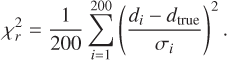 $\[\chi_r^2=\frac{1}{200} \sum_{i=1}^{200}\left(\frac{d_i-d_{\mathrm{true}}}{\sigma_i}\right)^2.\]$