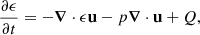 $$ \begin{aligned} \frac{\partial \epsilon }{\partial t}&= -\boldsymbol{\nabla }\cdot \epsilon \mathbf u -p\boldsymbol{\nabla }\cdot \mathbf u +Q, \end{aligned} $$
