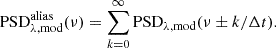 $$ \begin{aligned} \mathrm{PSD}^\mathrm{alias}_{\lambda , \mathrm {mod}}(\nu ) = \sum _{k = 0}^{\infty } \mathrm{PSD}_{\lambda , \mathrm {mod}}(\nu \pm k/\Delta t). \end{aligned} $$
