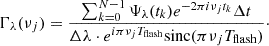 $$ \begin{aligned} \Gamma _{\lambda }(\nu _{j}) = \frac{\sum ^{N-1}_{k = 0} \Psi _{\lambda }(t_{k})e^{-2 \pi i \nu _{j} t_{k}} \Delta t}{\Delta \lambda \cdot e^{i \pi \nu _{j} T_{\mathrm{flash} }} \mathrm{sinc}(\pi \nu _{j}T_{\mathrm{flash} })}\cdot \end{aligned} $$