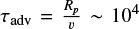 $\tau_\mathrm{adv}=\frac{R_p}{v} \sim 10^4$