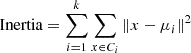 $$ \begin{aligned} \text{ Inertia} = \sum _{i=1}^{k} \sum _{x \in C_i} \Vert x - \mu _i \Vert ^2 \end{aligned} $$