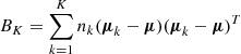 $$ \begin{aligned} B_K = \sum _{k=1}^K n_k (\boldsymbol{\mu }_k-\boldsymbol{\mu })(\boldsymbol{\mu }_k-\boldsymbol{\mu })^T \end{aligned} $$