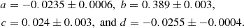 $$ \begin{aligned} \begin{aligned} a&=-0.0235\pm 0.0006, \; b = 0.389\pm 0.003,\\ c&=0.024\pm 0.003, \; \mathrm{and} \; d = -0.0255\pm -0.0004. \end{aligned} \end{aligned} $$