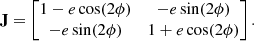 $$ \begin{aligned} \mathbf J = \begin{bmatrix} 1-e\cos (2 \phi )&-e \sin (2\phi ) \\ -e \sin (2\phi )&1+e\cos (2 \phi ) \end{bmatrix}. \end{aligned} $$