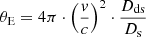 $$ \begin{aligned} \theta _{\mathrm{E} } = 4\pi \cdot \left( \frac{v}{c} \right)^{2} \cdot \frac{D_{\mathrm{ds} }}{D_{\mathrm{s} }} \end{aligned} $$