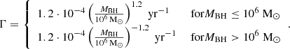 $$ \begin{aligned} \Gamma = {\left\{ \begin{array}{ll} 1.2 \cdot 10^{-4} \left( \frac{M_{\mathrm{BH} }}{10^{6} \, \mathrm{M} _{\odot }} \right)^{1.2} \; \mathrm{yr} ^{-1}&\text{ for} M_{\mathrm{BH} } \le 10^{6} \; \mathrm{M} _{\odot } \\ 1.2 \cdot 10^{-4} \left( \frac{M_{\mathrm{BH} }}{10^{6} \, \mathrm{M} _{\odot }} \right)^{-1.2} \; \mathrm{yr} ^{-1}&\text{ for} M_{\mathrm{BH} } > 10^{6} \; \mathrm{M} _{\odot } \end{array}\right.}. \end{aligned} $$