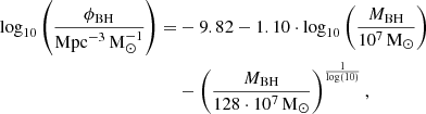 $$ \begin{aligned} \begin{aligned} \log _{10}\left( \frac{\phi _\mathrm{BH} }{\mathrm{Mpc} ^{-3} \, \mathrm{M} _{\odot }^{-1}} \right) =&-9.82 - 1.10 \cdot \log _{10}\left( \frac{M_\mathrm{BH} }{10^{7} \, \mathrm{M} _{\odot }} \right) \\&- \left( \frac{M_\mathrm{BH} }{128 \cdot 10^{7} \, \mathrm{M} _{\odot }} \right)^{\frac{1}{\log (10)}}, \end{aligned} \end{aligned} $$