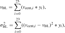 $$ \begin{aligned}&v_{\rm BL} = \sum _{i=0}^{23}(v_{\mathrm{cent},i}*y_i),\\&\sigma _{\rm BL}^2 = \sum _{i=0}^{23}((v_{\mathrm{cent},i} - v_{\rm BL})^2*y_i), \end{aligned} $$