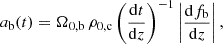 $$ \begin{aligned} a_{\rm b}(t) = \Omega _{0,\mathrm{b}}\,\rho _{0,\mathrm{c}} \left(\frac{\mathrm{d}t}{\mathrm{d}z}\right)^{-1} \left| \frac{\mathrm{d}f_{\rm b}}{\mathrm{d}z} \right|,\end{aligned} $$