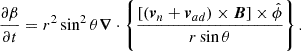 $$ \begin{aligned} \frac{\partial \beta }{\partial t}&=r^2\sin ^2\theta \boldsymbol{\nabla }\cdot \left\{ \frac{\left[\left(\boldsymbol{v}_n+\boldsymbol{v}_{ad}\right)\times \boldsymbol{B} \right]\times \hat{\phi }}{r\sin \theta } \right\} . \end{aligned} $$
