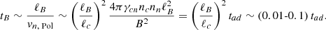 $$ \begin{aligned} t_B \sim \frac{\ell _B}{v_{n\text{,} \text{ Pol}}}\sim \left(\frac{\ell _{B}}{\ell _c}\right)^2\frac{4\pi \gamma _{cn}n_c n_n \ell _B^2}{B^2} = \left(\frac{\ell _{B}}{\ell _c}\right)^2 t_{ad} \sim (0.01{\text{-}}0.1)\,t_{ad} . \end{aligned} $$