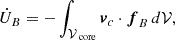 $$ \begin{aligned} \dot{U}_B=-\int _{\mathcal{V} _\text{ core}}\boldsymbol{v}_c\cdot \boldsymbol{f}_{B}\,d\mathcal{V} , \end{aligned} $$