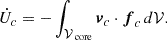 $$ \begin{aligned} \dot{U}_c =-\int _{\mathcal{V} _\text{ core}} \boldsymbol{v}_c\cdot \boldsymbol{f}_{c} \,d\mathcal{V} . \end{aligned} $$