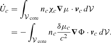 $$ \begin{aligned} \begin{split} \dot{U}_c&=\int _{\mathcal{V} _\text{ core}} n_c\chi _c\boldsymbol{\nabla }\mu \cdot \boldsymbol{v}_c \,d\mathcal{V} \\&=-\int _{\mathcal{V} _\text{ core}} n_c\frac{\delta \mu _c}{c^2}\boldsymbol{\nabla }\Phi \cdot \boldsymbol{v}_c \,d\mathcal{V} . \end{split} \end{aligned} $$