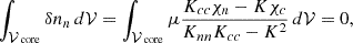 $$ \begin{aligned} \int _{\mathcal{V} _\text{ core}}\delta n_n \,d\mathcal{V}&= \int _{\mathcal{V} _\text{ core}} \mu \frac{K_{cc}\chi _n-K\chi _c}{K_{nn}K_{cc}-K^2} \,d\mathcal{V} = 0,\end{aligned} $$