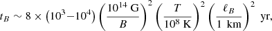 $$ \begin{aligned} t_{B} \sim 8\times \left(10^{3}{-}10^{4}\right)\left(\frac{10^{14}\text{ G}}{B}\right)^2\left(\frac{T}{10^8\text{ K}}\right)^2\left(\frac{\ell _{B}}{1\,\text{ km}}\right)^2 \text{ yr}, \end{aligned} $$
