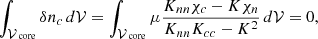 $$ \begin{aligned} \int _{\mathcal{V} _\text{ core}}\delta n_c \,d\mathcal{V}&= \int _{\mathcal{V} _\text{ core}} \mu \frac{K_{nn}\chi _c-K\chi _n}{K_{nn}K_{cc}-K^2} \,d\mathcal{V} = 0 , \end{aligned} $$