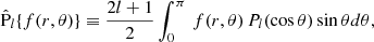 $$ \begin{aligned} \hat{\mathrm{P} }_{l} \{f(r,\theta )\} \equiv \dfrac{2l+1}{2}\int ^{\pi }_{0}\, f(r,\theta ) \,P_{l}(\cos \theta ) \sin \theta d\theta , \end{aligned} $$