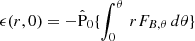 $ \epsilon(r,0) = - \hat{\mathrm{P}}_{0}\{\int_{0}^\theta \,rF_{B,\theta}\,d\theta\} $