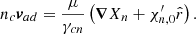 $$ \begin{aligned} n_c\boldsymbol{v}_{ad}=\frac{\mu }{\gamma _{cn}}\left(\boldsymbol{\nabla }X_n+\chi _{n,0}^{\prime }\hat{r}\right) .\\ \end{aligned} $$