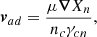 $$ \begin{aligned} \boldsymbol{v}_{ad}=\frac{\mu \boldsymbol{\nabla }X_n}{n_c\gamma _{cn}} ,\\ \end{aligned} $$