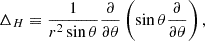 $$ \begin{aligned} \Delta _H \equiv \dfrac{1}{r^{2}\sin \theta }\dfrac{\partial }{\partial \theta }\left(\sin \theta \dfrac{\partial }{\partial \theta }\right), \end{aligned} $$