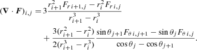 $$ \begin{aligned} \begin{split} (\boldsymbol{\nabla }\cdot \boldsymbol{F})_{i,j} =&\, 3\frac{r_{i+1}^2F_{r\,i+1,j}-r_{i}^2F_{r\,i,j}}{r_{i+1}^3-r_{i}^3} \\&+\frac{3(r_{i+1}^2-r_{i}^2)}{2(r_{i+1}^3-r_{i}^3)}\frac{\sin \theta _{j+1}F_{\theta \,i,j+1}-\sin \theta _{j}F_{\theta \,i,j}}{\cos \theta _j-\cos \theta _{j+1}} . \end{split} \end{aligned} $$