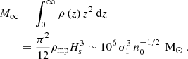 $$ \begin{aligned} M_{\infty }&= \int _0^{\infty } \rho \left(z\right) z^2 \text{ d}z \\ \nonumber&= \frac{\pi ^2}{12} \rho _{\text{mp}} H_{\text{s}}^3 \sim 10^{6} \, \sigma _{1}^{3} \, n_{0}^{-1/2} \, \text{ M}_{\odot } \ . \end{aligned} $$
