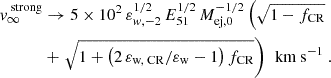 $$ \begin{aligned} v_{\infty }^{\text{ strong}}&\rightarrow 5 \times 10^{2} \, \varepsilon _{w,-2}^{1/2} \, E_{51}^{1/2}\, M_{\text{ej,} \text{0}}^{-1/2} \left( \sqrt{1 - f_{\text{CR}}} \right.\nonumber \\&+\left.\sqrt{1 + \left(2 \, \varepsilon _{\text{w,} \text{ CR}} / \varepsilon _{\text{w}} - 1\right)f_{\text{CR}}}\right) \, \text{ km} \text{ s}^{-1} \ . \end{aligned} $$