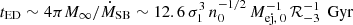 $ t_{\text{ED}} \sim 4\pi M_{\infty} / \dot{M}_{\text{SB}} \sim 12.6 \, \sigma_{1}^3 \, n_{0}^{-1/2} \, M_{\text{ej, 0}}^{-1} \, \mathcal{R}_{-3}^{-1} \, \text{ Gyr} $