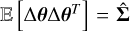 ${\rm{E}}\left( {\Delta \theta \Delta {\theta ^T}} \right) = \mathop \sum \limits^\^ $