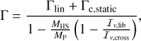 $\Gamma = {{{\Gamma _{{\rm{lin}}}} + {\Gamma _{{\rm{c,static}}}}} \over {1 - {{{M_{{\rm{HS}}}}} \over {{M_{\rm{P}}}}}\left( {1 - {{{I_{v,{\rm{lib}}}}} \over {{I_{v,{\rm{cross}}}}}}} \right)}},$