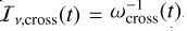 ${I_{v,{\rm{cross}}}}\left( t \right) = \omega _{{\rm{cross}}}^{ - 1}\left( t \right)$
