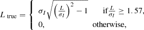 $$ \begin{aligned} L_{\text{ true}}={\left\{ \begin{array}{ll} \sigma _{I}\sqrt{\left(\frac{L}{\sigma _{I} }\right)^{2}-1} \quad \quad \text{ if} \frac{L}{\sigma _{I}}\ge 1.57, \\ 0,\quad \quad \quad \quad \quad \quad \quad \text{ otherwise},\end{array}\right.} \end{aligned} $$