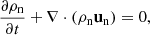 $$ \begin{aligned} \frac{\partial \rho _{\rm n}}{\partial t} + \nabla \cdot (\rho _{\rm n} \mathbf u _{\rm n})&= 0, \end{aligned} $$