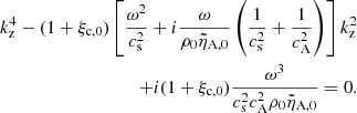 $$ \begin{aligned} k_{\rm z}^4 - (1 + \xi _{\rm c,0})\left[\frac{\omega ^2}{c_{\rm s}^2} + i \frac{\omega }{\rho _0 \tilde{\eta }_{\rm A,0}}\left(\frac{1}{c_{\rm s}^2} + \frac{1}{c_{\rm A}^2}\right)\right]k_{\rm z}^2 \nonumber \\ + i(1 + \xi _{\rm c,0})\frac{\omega ^3}{c_{\rm s}^2 c_{\rm A}^2 \rho _0 \tilde{\eta }_{\rm A,0}} = 0. \end{aligned} $$