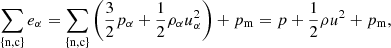 $$ \begin{aligned} \sum _{ \{ \mathrm{n,c}\}} e_{\alpha } = \sum _{ \{ \mathrm{n,c}\}} \left(\frac{3}{2} p_\alpha + \frac{1}{2} \rho _\alpha u_\alpha ^2\right) + p_{\rm m} = p + \frac{1}{2}\rho u^2 + p_{\rm m}, \end{aligned} $$