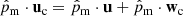 $$ \begin{aligned} \hat{p}_{\rm m}\cdot \mathbf u _{\rm c} = \hat{p}_{\rm m}\cdot \mathbf u + \hat{p}_{\rm m}\cdot \mathbf w _{\rm c} \end{aligned} $$