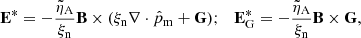 $$ \begin{aligned} \mathbf E ^{*} = - \frac{\tilde{\eta }_{\rm A}}{\xi _{\rm n}}\mathbf B \times (\xi _{\rm n} \nabla \cdot \hat{p}_{\rm m} + \mathbf G ); ~~~\mathbf E ^{*}_{\rm G} = -\frac{\tilde{\eta }_{\rm A}}{\xi _{\rm n}}\mathbf B \times \mathbf G , \end{aligned} $$