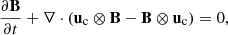 $$ \begin{aligned} \frac{\partial \mathbf B }{\partial t} + \nabla \cdot (\mathbf u _{\rm c} \otimes \mathbf B - \mathbf B \otimes \mathbf u _{\rm c}) = 0, \end{aligned} $$