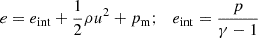 $$ \begin{aligned} e&= e_{\rm int} + \frac{1}{2}\rho u^2 + p_{\rm m};~~~ e_{\rm int} = \frac{p}{\gamma - 1} \end{aligned} $$