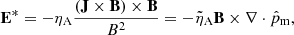 $$ \begin{aligned} \mathbf E ^*&= - \eta _{\rm A} \frac{(\mathbf J \times \mathbf B ) \times \mathbf B }{B^2} = - \tilde{\eta }_{\rm A} \mathbf B \times \nabla \cdot \hat{p}_{\rm m}, \end{aligned} $$