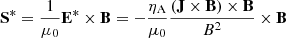 $$ \begin{aligned} \mathbf S ^*&= \frac{1}{\mu _0} \mathbf E ^* \times \mathbf B = - \frac{\eta _{\rm A}}{\mu _0} \frac{(\mathbf J \times \mathbf B ) \times \mathbf B }{B^2} \times \mathbf B \end{aligned} $$