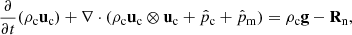 $$ \begin{aligned} \frac{\partial }{\partial t}(\rho _{\rm c} \mathbf u _{\rm c}) + \nabla \cdot (\rho _{\rm c} \mathbf u _{\rm c} \otimes \mathbf u _{\rm c} + \hat{p}_{\rm c} + \hat{p}_{\rm m})&= \rho _{\rm c} \mathbf g - \mathbf R _{\rm n}, \end{aligned} $$