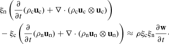 $$ \begin{aligned}&\xi _{\rm n}\left(\frac{\partial }{\partial t}(\rho _{\rm c} \mathbf u _{\rm c}) + \nabla \cdot (\rho _{\rm c} \mathbf u _{\rm c} \otimes \mathbf u _{\rm c})\right) \nonumber \\&-\xi _{\rm c}\left(\frac{\partial }{\partial t}(\rho _{\rm n} \mathbf u _{\rm n}) + \nabla \cdot (\rho _{\rm n} \mathbf u _{\rm n} \otimes \mathbf u _{\rm n})\right) \approx \rho \xi _{\rm c} \xi _{\rm n} \frac{\partial \mathbf w }{\partial t}\cdot \end{aligned} $$