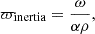 $$ \begin{aligned} \varpi _{\rm inertia} = \frac{\omega }{\alpha \rho }, \end{aligned} $$