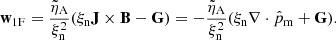 $$ \begin{aligned} \mathbf w _{\rm 1F} = \frac{\tilde{\eta }_{\rm A}}{\xi _{\rm n}^2}(\xi _{\rm n} \mathbf J \times \mathbf B - \mathbf G ) = - \frac{\tilde{\eta }_{\rm A}}{\xi _{\rm n}^2}(\xi _{\rm n} \nabla \cdot \hat{p}_{\rm m} + \mathbf G ). \end{aligned} $$